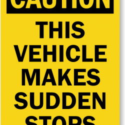 Caution - This Vehicle Makes Sudden Stops